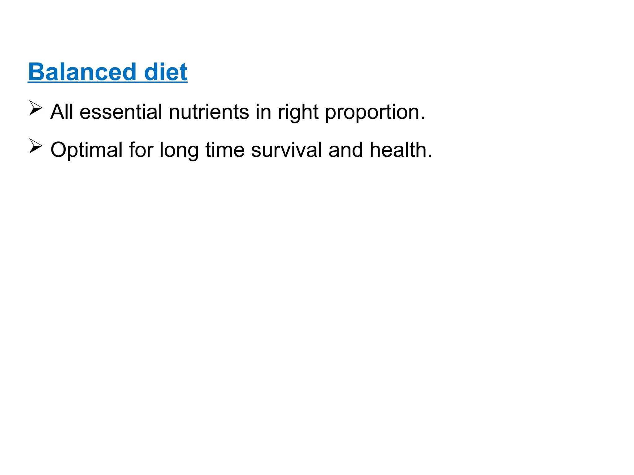 Balanced diet
 All essential nutrients in right proportion.
 Optimal for long time survival and health.
 