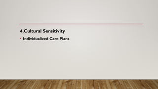 4.Cultural Sensitivity
• Individualized Care Plans
 