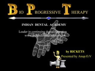 by RICKETS
Presented by Anup.O.V
IO ROGRESSIVE HERAPY
INDIAN DENTAL ACADEMY
Leader in continuing dental education
www.indiandentalacademy.com
www.indiandentalacademy.com
 