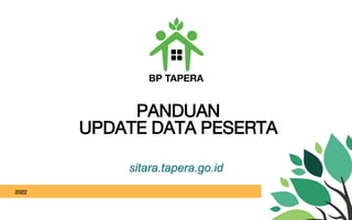 PANDUAN
UPDATE DATA PESERTA
2022
sitara.tapera.go.id
 