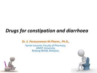 Drugs for constipation and diarrhoea
Dr. S. Parasuraman M.Pharm., Ph.D.,
Senior Lecturer, Faculty of Pharmacy,
AIMST University,
Bedong 08100, Malaysia.
 