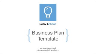 {

}

Business Plan!
Template
www.startupadvisor.it!
nikas.bergaglio@gmail.com

 