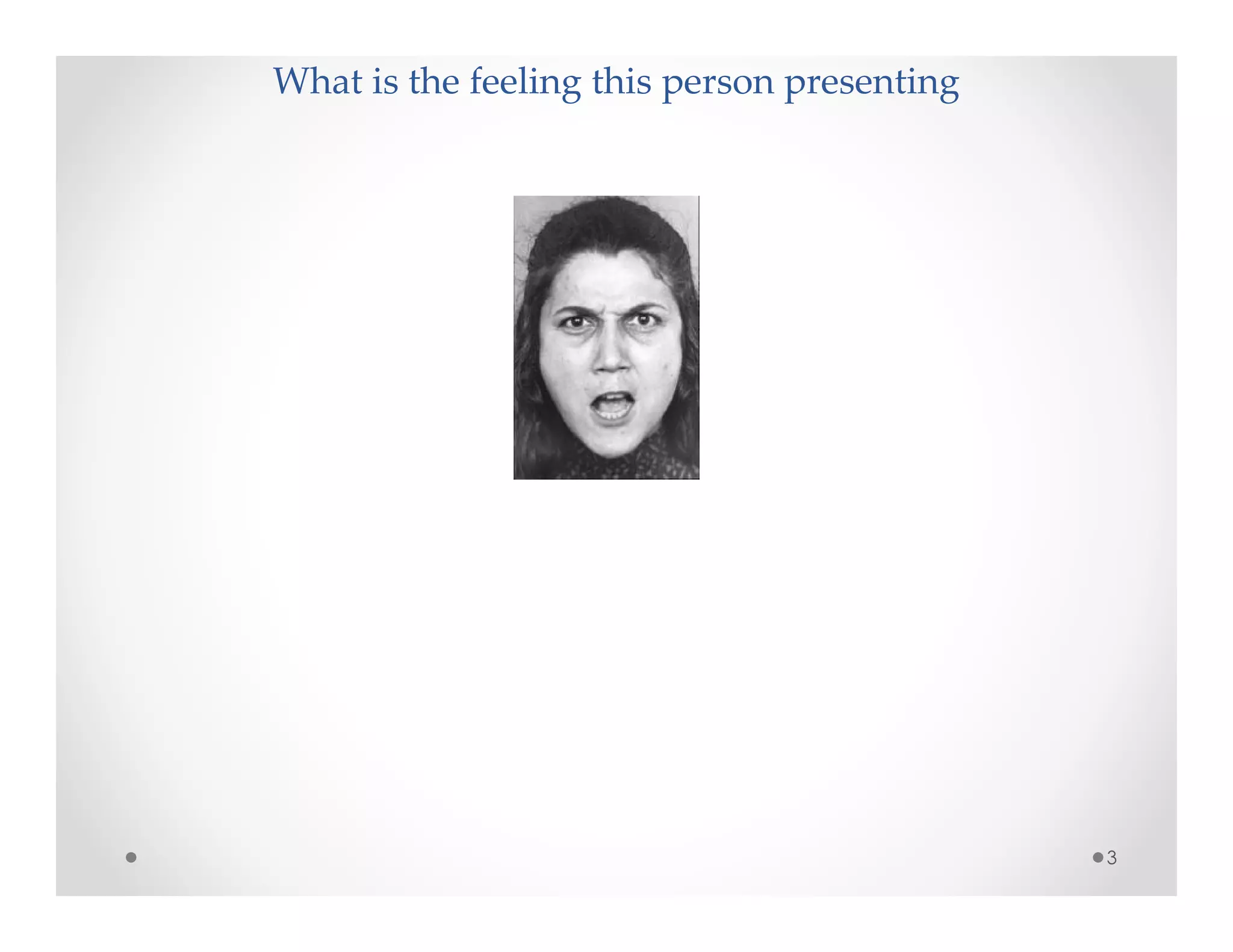 What is the feeling this person presenting
3
 