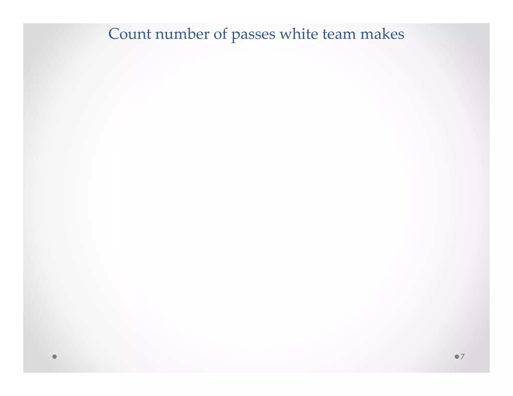 Count number of passes white team makes
7
 