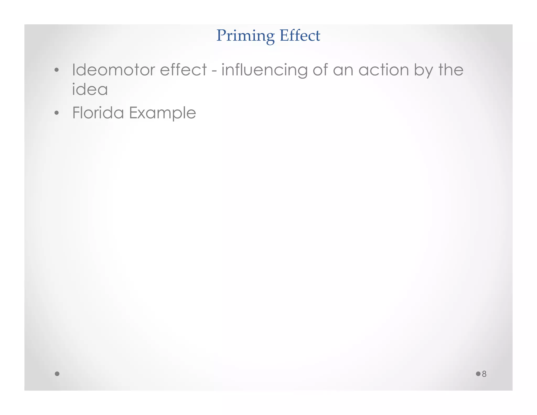 Priming Effect
• Ideomotor effect - influencing of an action by the
idea
• Florida Example
8
 