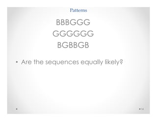 Patterns
14
BBBGGG
GGGGGG
BGBBGB
• Are the sequences equally likely?
 