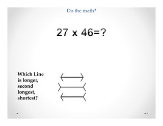 Do the math?
4
Which Line
is longer,
second
longest,
shortest?
 
