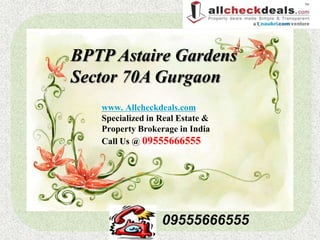 BPTP Astaire Gardens
Sector 70A Gurgaon
   www. Allcheckdeals.com
   Specialized in Real Estate &
   Property Brokerage in India
   Call Us @ 09555666555




                  09555666555
 