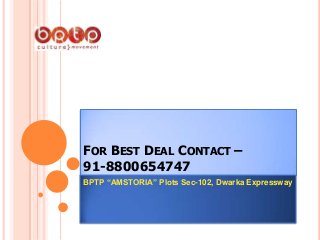 FOR BEST DEAL CONTACT –
91-8800654747
BPTP “AMSTORIA” Plots Sec-102, Dwarka Expressway

 