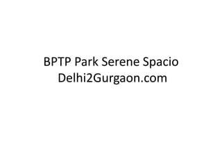 BPTP Park Serene Spacio
  Delhi2Gurgaon.com
 