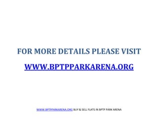 FOR MORE DETAILS PLEASE VISIT
 WWW.BPTPPARKARENA.ORG




    WWW.BPTPPARKARENA.ORG BUY & SELL FLATS IN BPTP PARK ARENA
 