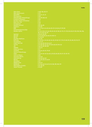 Open Data
Open Government
OpenIDEO
Partizipation
Philanthropie/Philanthropy
Produktiv Scheitern
Random Hacks of Kindness
Rock Your Life
Samasource
Satellite Sentinel
Scheitern
SMS
Social Entrepreneurship
Sozialer Sektor
Sparked
Spender
Sproxil
Standby Taskforce
Stiftung
Transparenz
Trade statt Aid
Twitter
UN
UNAIDS
Urban Survivors
Ushahidi
Venture Philanthropy
Video
Voice of Kibera
Volunteer Match
Volunteering
Wasser
WawaRed
Webbewerbe
Weltbank
Wiki(pedia)/(media)
Yellow Thunder
S.105,106,107,111
S. 70
S. 70, 71, 72, 73
S. 38
S.14, 99,100,110
S. 82
S. 61
S. 46
S. 23
S. 81, 82, 86
S.16, 82
S. 3, 9,10,15, 22, 23, 24, 25, 27, 41, 42, 56, 57, 59, 82
S. 79
S. 3, 8, 9,10,11, 21, 24, 38, 40, 45, 47, 48, 63, 70, 71, 79, 81, 82, 84, 97, 98,100,104,106,
110,111,115,116,117
S. 46, 61, 62, 65
S. 8,15, 38, 82, 83, 84, 99,109,111
S. 9, 55, 59
S. 61, 66
S. 3, 8,10,11,13, 23, 26, 32, 40, 47, 48, 70, 77, 78, 79, 83, 90, 92, 98,110,112,117
S. 4, 9, 71
S. 21, 22, 23, 24, 25, 26, 27
S.14, 29, 30, 62, 63, 67, 78, 81, 83, 87,110,112
S. 62, 74, 89, 98,102
S. 70, 74
S.17
S. 39, 66, 69, 70, 79, 81
S. 47
S.14,15, 30, 33, 35, 49, 61, 78, 82, 84, 85, 90, 91, 92, 93,115
S. 85
S. 46, 62
S. 62, 63, 64, 65
S.14,18, 43, 61, 63, 82
S. 57
S. 69, 79
S. 8, 38, 42, 53, 54, 55, 95,104,105,106,107
S. 61, 69, 78
S.14, 87
Index
119
 