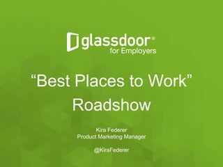 “Best Places to Work”
Roadshow
Kira Federer
Product Marketing Manager
@KiraFederer
 