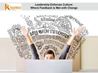 PAGE 1 KAREO | CONFIDENTIAL
Leadership Enforces Culture:
Where Feedback is Met with Change
 