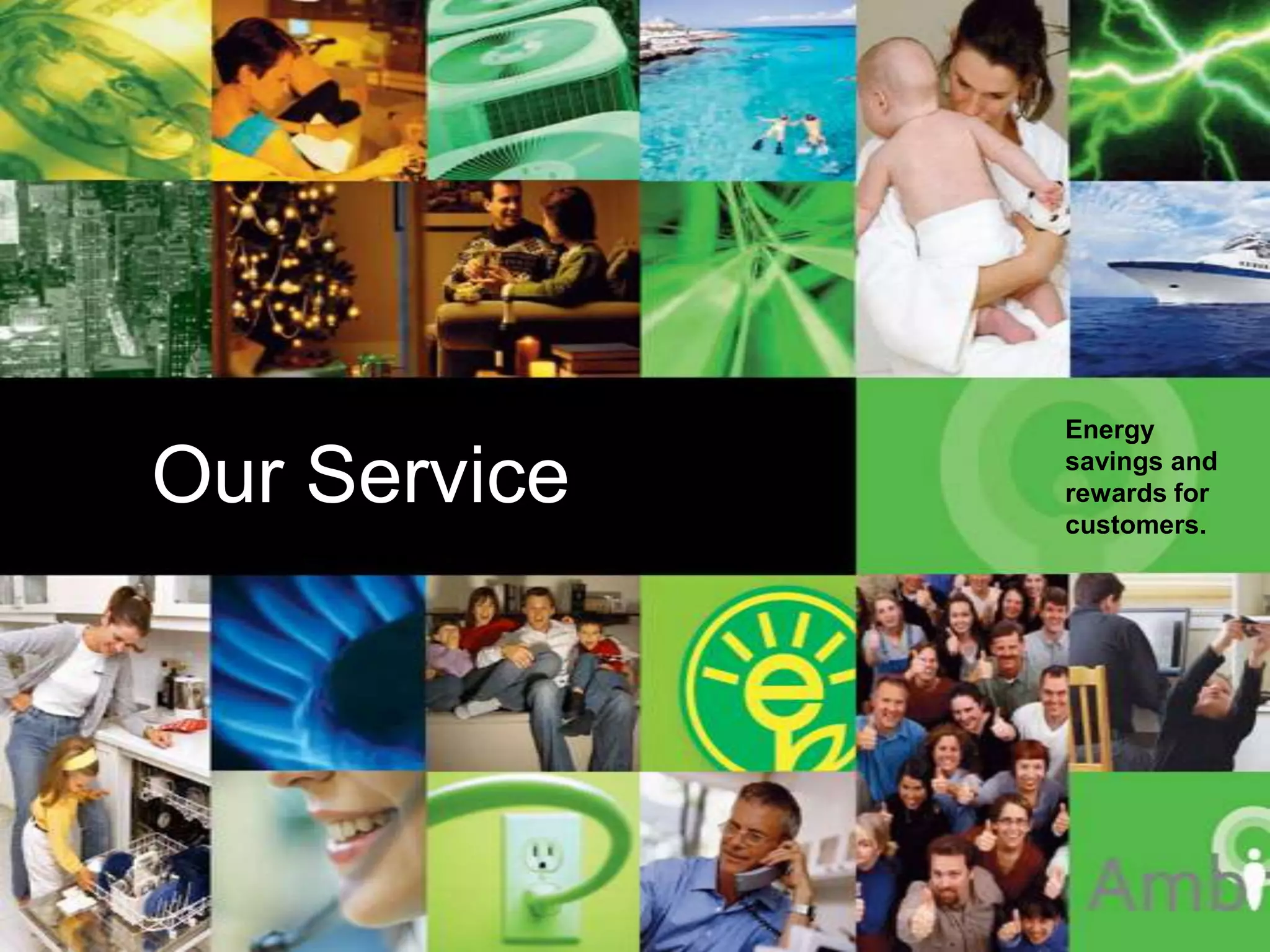 Energy

              Our Service   savings and
                            rewards for
                            customers.
Our Service
 