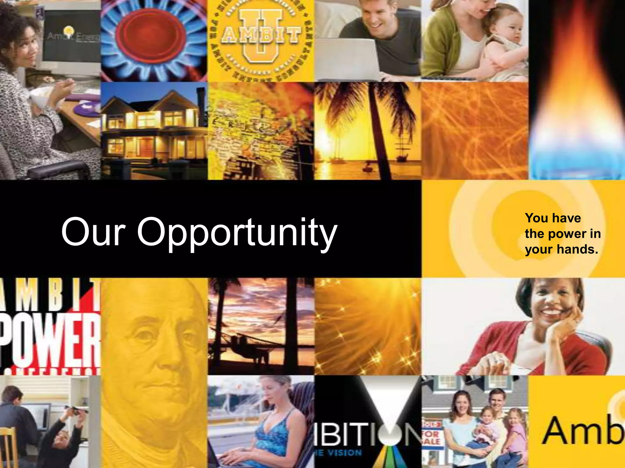 You have

 Our
          Our Opportunity   the power in
                            your hands.
Opportu
 nity
 