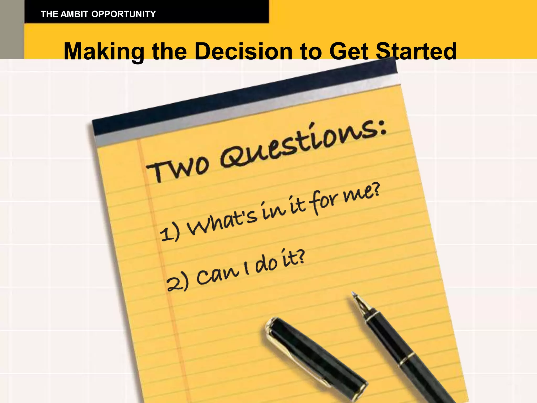THE AMBIT OPPORTUNITY



    Making the Decision to Get Started
 