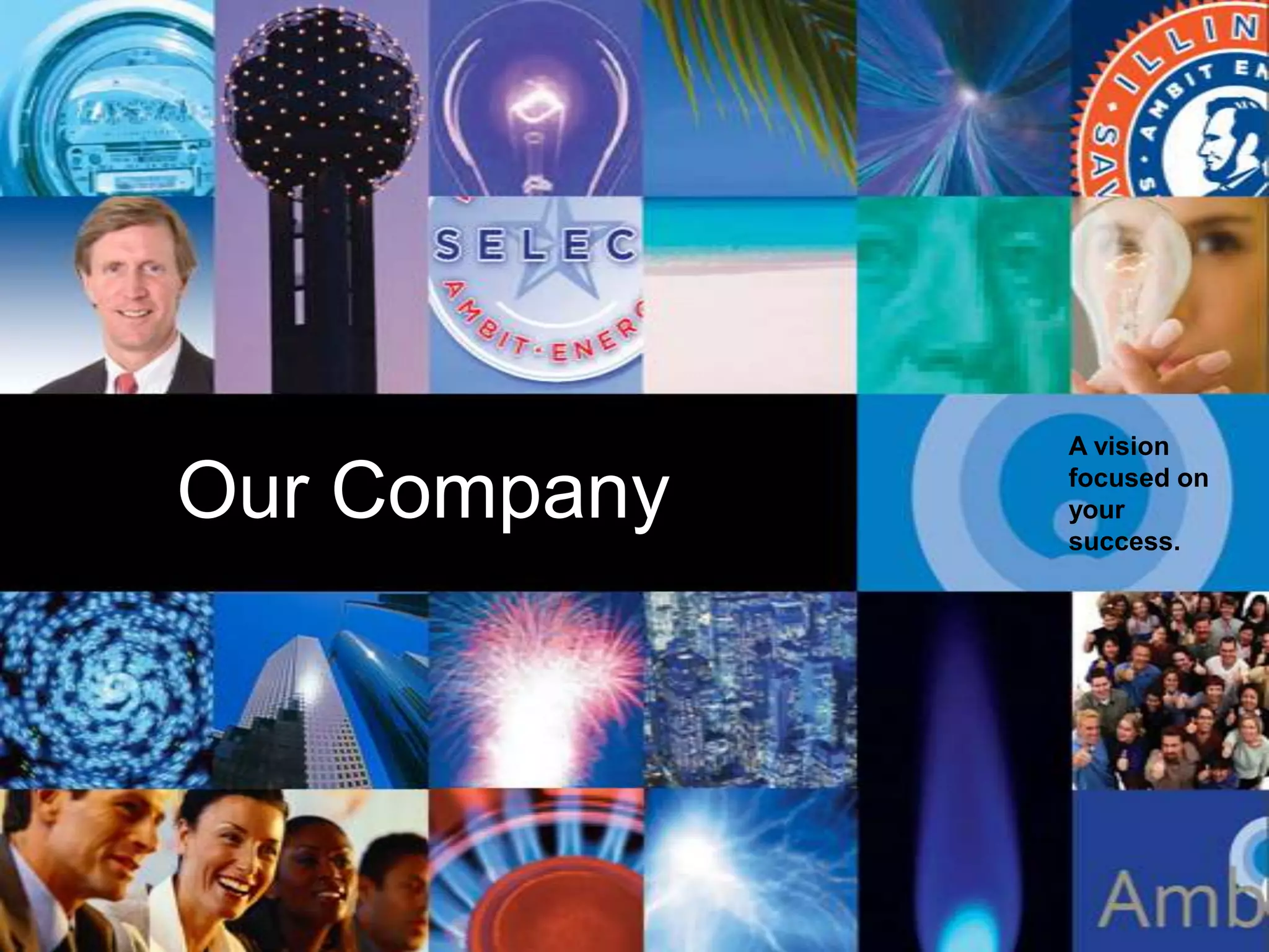 A vision


  Our
Company
          Our Company   focused on
                        your
                        success.
 
