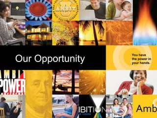 You have

 Our
          Our Opportunity   the power in
                            your hands.
Opportu
 nity
 