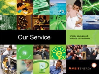 Our Service Our Service Energy savings and rewards for customers 