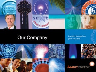 Our Company Our Company A vision focused on your success. 