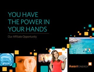 YOU HAVE
THE POWER IN
YOUR HANDS
Our Affiliate Opportunity
 