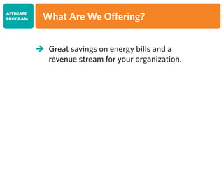 	Great savings on energy bills and a
	 revenue stream for your organization.
AFFILIATE
PROGRAM What Are We Offering?
 