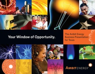 The Ambit Energy
Your Window of Opportunity.   Business Presentation
                              for Texas
 