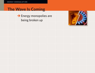 E N E R GY D E R E G U L AT I O N




The Wave Is Coming
             	 	Energy monopolies are
             		 being broken up
 