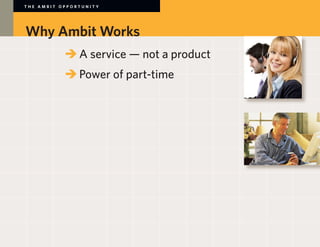 THE AMBIT OPPORTUNITY




Why Ambit Works
        	 	A service — not a product
        	 	Power of part-time
        	
 