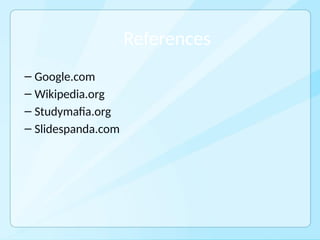 References
– Google.com
– Wikipedia.org
– Studymafia.org
– Slidespanda.com
 
