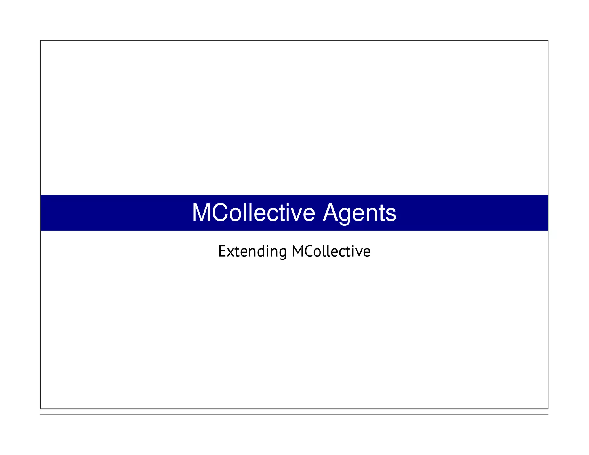 MCollective Agents
Extending MCollective
 