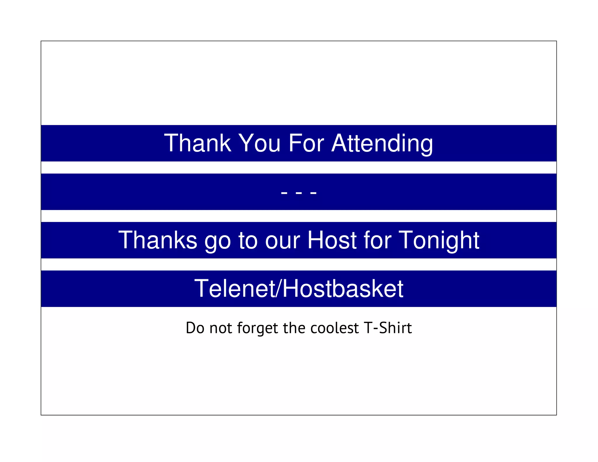 Thank You For Attending
- - -
Thanks go to our Host for Tonight
Telenet/Hostbasket
Do not forget the coolest T-Shirt
 