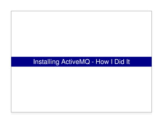 Installing ActiveMQ - How I Did It
 