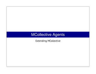 MCollective Agents
Extending MCollective
 
