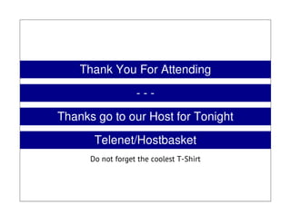 Thank You For Attending
- - -
Thanks go to our Host for Tonight
Telenet/Hostbasket
Do not forget the coolest T-Shirt
 