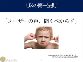 UXの第一法則


「ユーザーの声、聞くべからず」




            EnterpriseZine アジャイルUXの潮流 第２回
                  http://enterprisezine.jp/article/detail/2676

       19
 