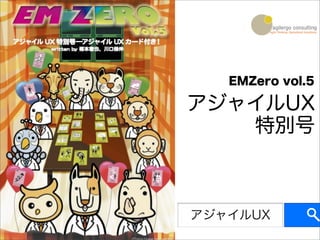 EMZero vol.5

    アジャイルUX
       特別号



    アジャイルUX
7
 