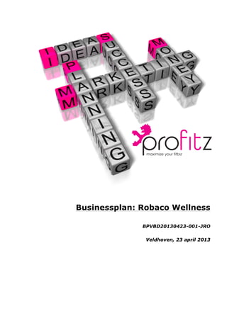 Businessplan: Robaco Wellness
BPVBD20130423-001-JRO
Veldhoven, 23 april 2013
 