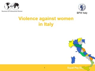 Equal Pay Day 2012
Violence against women
in Italy
BPW Italy
1
 
