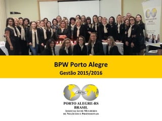 BPW Porto Alegre
Gestão 2015/2016
 