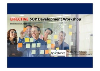 EFFECTIVE SOP Development Workshop
                                     c e
                                 n
BPM Workshop Series




                             l le
                           ce
                        px
                      b               PT. Bina Persada Kinerja
                                      training@bpxcellence.com|0815 7470 4545
 