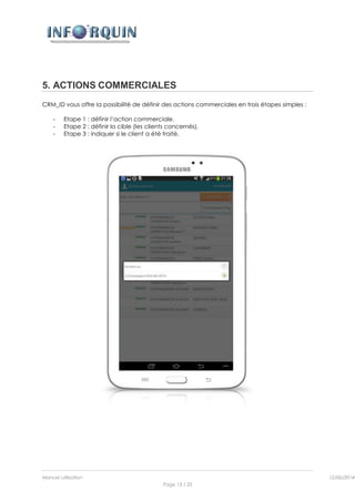 Manuel utilisation 12/06/2014l
Page 13 / 35
5. ACTIONS COMMERCIALES
CRM_ID vous offre la possibilité de définir des actions commerciales en trois étapes simples :
- Etape 1 : définir l’action commerciale.
- Etape 2 : définir la cible (les clients concernés).
- Etape 3 : indiquer si le client a été traité.
 