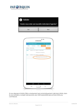 Manuel utilisation 12/06/2014l
Page 30 / 35
Si vous disposez d’Infinity CRM un évènement sera automatiquement créé dans Infinity, dans
le cas contraire un simple mail sera émis vers l’ADV paramétré dans la fiche Infinity du
commercial.
 