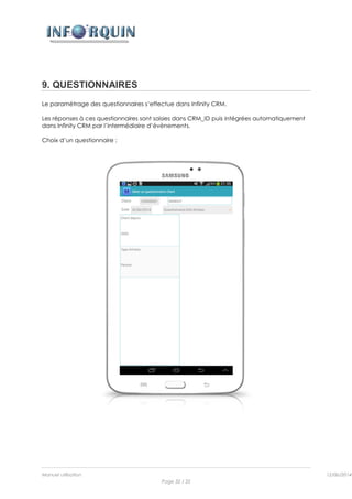 Manuel utilisation 12/06/2014l
Page 32 / 35
9. QUESTIONNAIRES
Le paramétrage des questionnaires s’effectue dans Infinity CRM.
Les réponses à ces questionnaires sont saisies dans CRM_ID puis intégrées automatiquement
dans Infinity CRM par l’intermédiaire d’évènements.
Choix d’un questionnaire :
 
