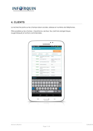 Manuel utilisation 12/06/2014l
Page 7 / 35
4. CLIENTS
La recherche porte sur les champs raison sociale, adresse et numéros de téléphones.
Filtre possible sur les champs : importance, secteur, feu (vert=ok orange=risque,
rouge=bloqué) et actions commerciales.
 