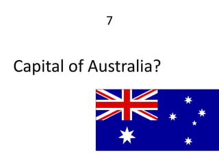 7


Capital of Australia?
 
