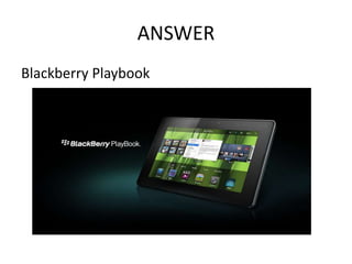 ANSWER
Blackberry Playbook
 