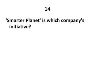 14
'Smarter Planet' is which company's
  initiative?
 