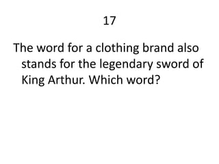 17

The word for a clothing brand also
 stands for the legendary sword of
 King Arthur. Which word?
 